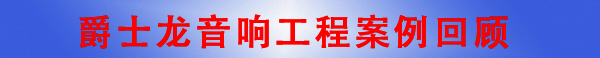 爵士龍廣州音響工程公司&middot;音響工程案例回顧